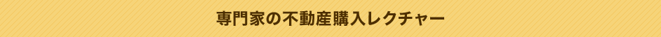 専門家の不動産購入レクチャー